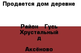 Продается дом деревне  › Район ­ Гусь Хрустальный д. Аксёново › Улица ­ Лесная › Дом ­ 19 › Общая площадь дома ­ 68 › Площадь участка ­ 50 › Цена ­ 800 000 - Все города Недвижимость » Дома, коттеджи, дачи продажа   . Амурская обл.,Зея г.